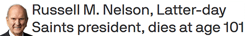 Russell M. Nelson, Latter-day Saints president, dies at age 101