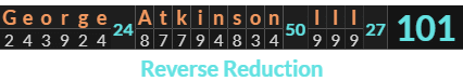 "George Atkinson III" = 101 (Reverse Reduction)