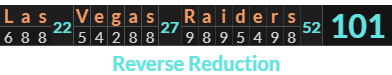 "Las Vegas Raiders" = 101 (Reverse Reduction)