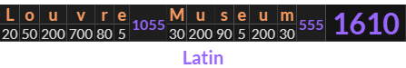 "Louvre Museum" = 1610 (Latin)
