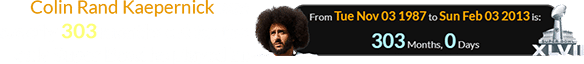 Colin Rand Kaepernick was exactly 303 months old for the only Super Bowl he played in: