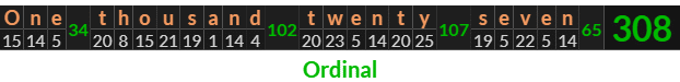 "One thousand twenty seven" = 308 (Ordinal)
