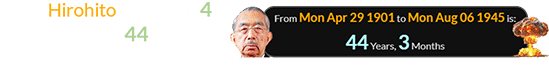 Hirohito was in his 4th month of being 44 years old when Japan was nuked: