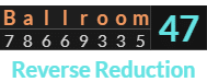 "Ballroom" = 47 (Reverse Reduction)