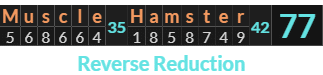 "Muscle Hamster" = 77 (Reverse Reduction)