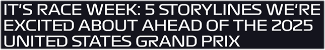 IT'S RACE WEEK: 5 storylines we're excited about ahead of the 2025 United States Grand Prix