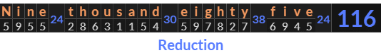 "Nine thousand eighty five" = 116 (Reduction)