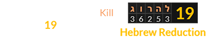 The Hebrew word for Kill sums to 19 in Reduction: