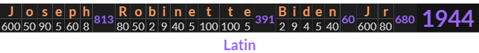 "Joseph Robinette Biden Jr" = 1944 (Latin)