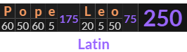 "Pope Leo" = 250 (Latin)