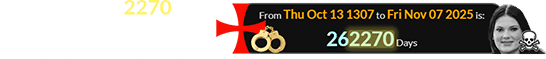 Nov. 7th was 262270 days after the Knights Templar were arrested in France: