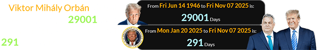 Viktor Mihály Orbán visited the White House 29001 days after Trump was born and 291 days after he took office: