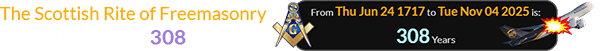 The Scottish Rite of Freemasonry is currently 308 years old: