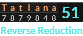 "Tatiana" = 51 (Reverse Reduction)