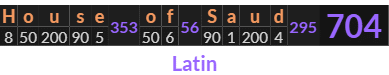 "House of Saud" = 704 (Latin)