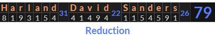 "Harland David Sanders" = 79 (Reduction)