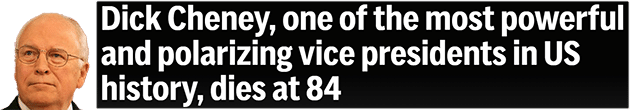 Dick Cheney, one of the most powerful and polarizing vice presidents in US history, dies at 84