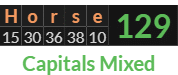 "Horse" = 129 (Capitals Mixed)