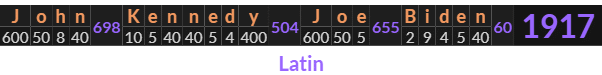 "John Kennedy Joe Biden" = 1917 (Latin)