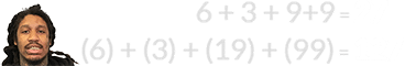 6 + 3 + 9+9 = 27 and (6) + (3) + (19) + (99) = 127