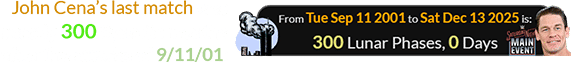John Cena’s last match was exactly 300 Synodic months after the attacks of 9/11/01: