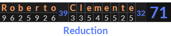 "Roberto Clemente" = 71 (Reduction)