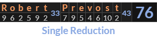 "Robert Prevost" = 76 (Single Reduction)