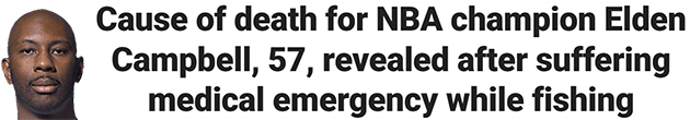 Cause of death for NBA champion Elden Campbell, 57, revealed after suffering medical emergency while fishing