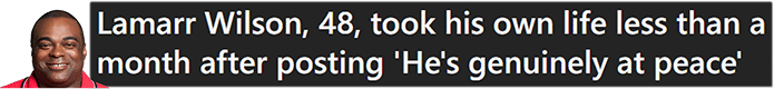 Lamarr Wilson, 48, took his own life less than a month after posting 'He's genuinely at peace'