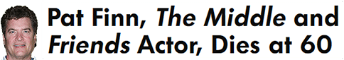 Pat Finn, The Middle and Friends Actor, Dies at 60