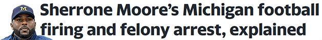Sherrone Moore’s Michigan football firing and felony arrest, explained