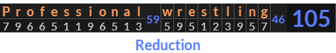 "Professional wrestling" = 105 (Reduction)