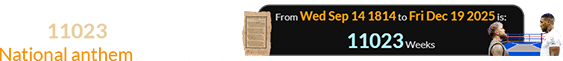 The Paul-Joshua fight was 11023 weeks after the National anthem was written: