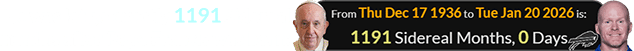 He was let go exactly 1191 Sidereal months after Pope Francis was born:
