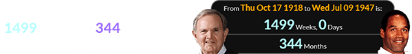 Ralph Wilson was a span of exactly 1499 weeks (or 344 months) old when O.J. Simpson was born: