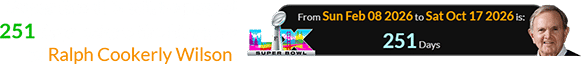 Super Bowl LX will be played 251 days before the birthday of Ralph Cookerly Wilson:
