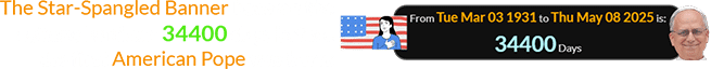 The Star-Spangled Banner became the national anthem 34400 days before the first American Pope was born: