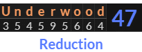 "Underwood" = 47 (Reduction)