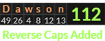 "Dawson" = 112 (Reverse Caps Added)