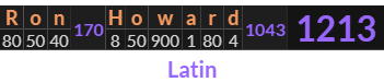 "Ron Howard" = 1213 (Latin)