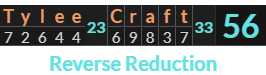 "Tylee Craft" = 56 (Reverse Reduction)