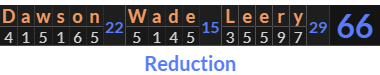 "Dawson Wade Leery" = 66 (Reduction)