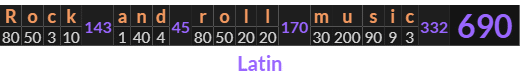 "Rock and roll music" = 690 (Latin)