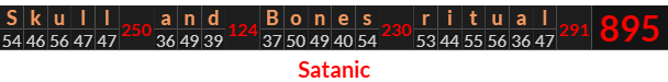 "Skull and Bones ritual" = 895 (Satanic)