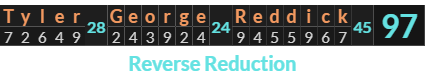 "Tyler George Reddick" = 97 (Reverse Reduction)