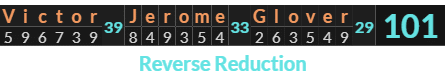 "Victor Jerome Glover" = 101 (Reverse Reduction)