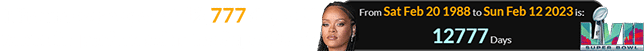Rihanna was a span of 12,777 days old when she performed at the Super Bowl: