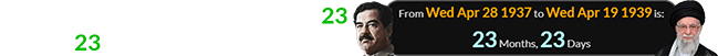 Khamenei was born a span of 23 months, 23 days after Saddam Hussein:
