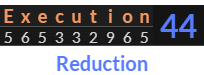"Execution" = 44 (Reduction)