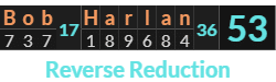 "Bob Harlan" = 53 (Reverse Reduction)